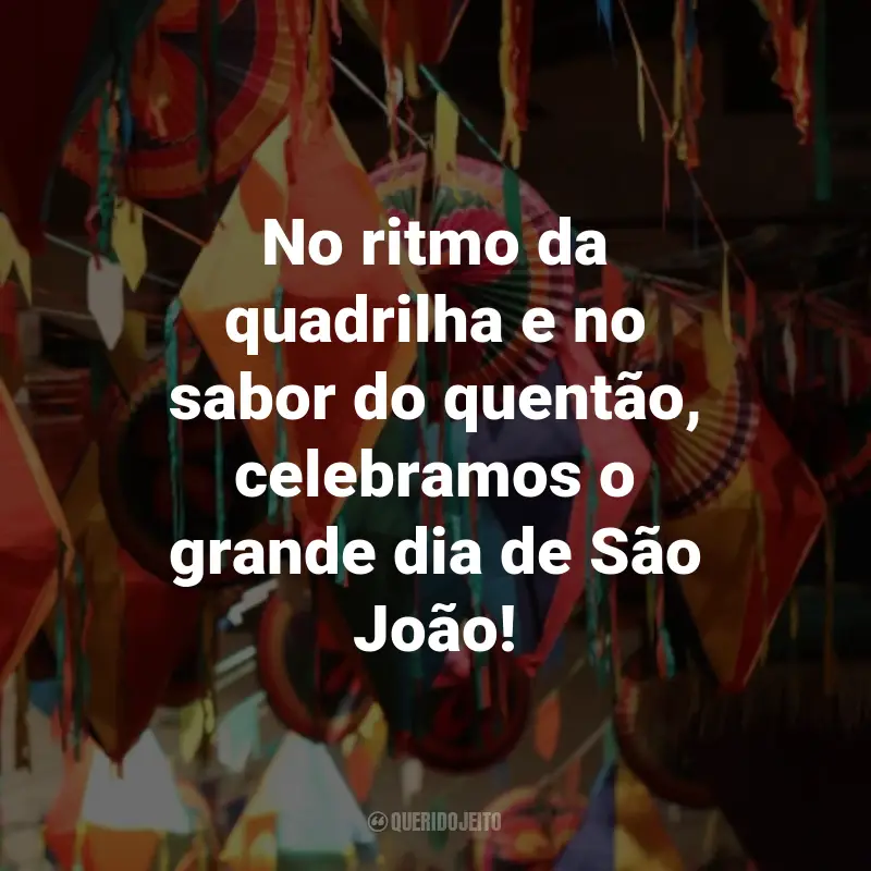 Frases de São João: No ritmo da quadrilha e no sabor do quentão, celebramos o grande dia de São João!
