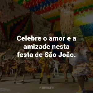 Celebre o amor e a amizade nesta festa de São João.
