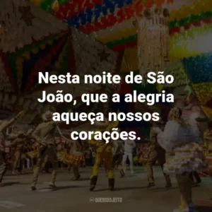Nesta noite de São João, que a alegria aqueça nossos corações.