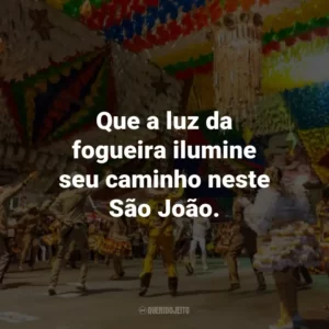 Que a luz da fogueira ilumine seu caminho neste São João.