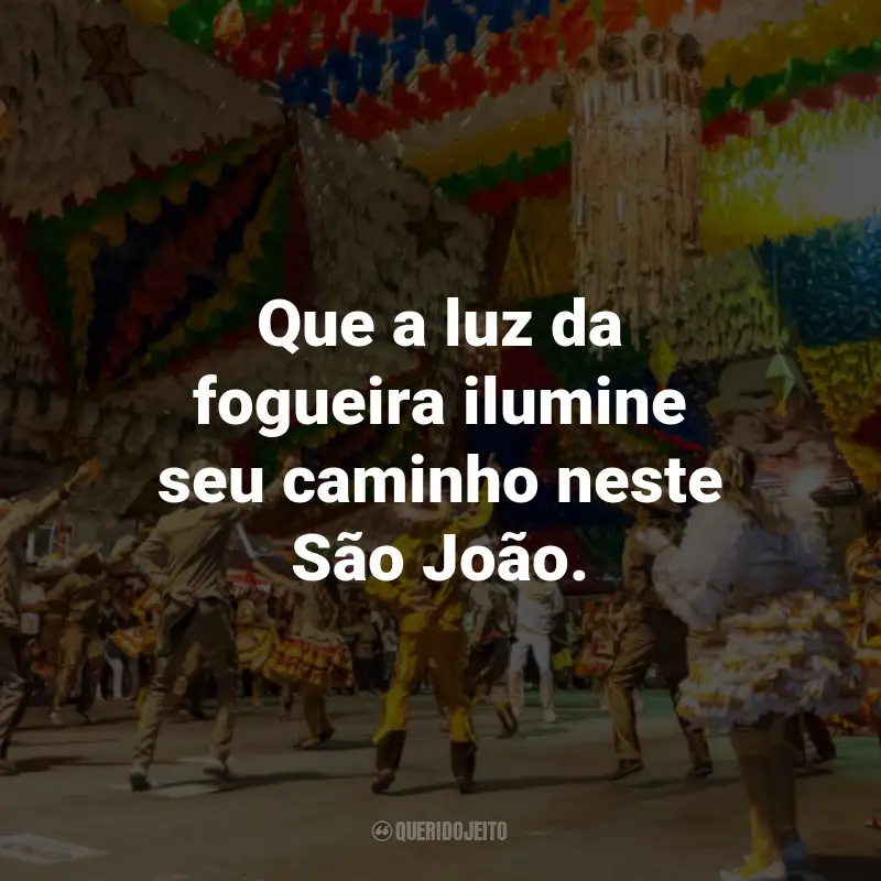 Frases de São João para Status: Que a luz da fogueira ilumine seu caminho neste São João.