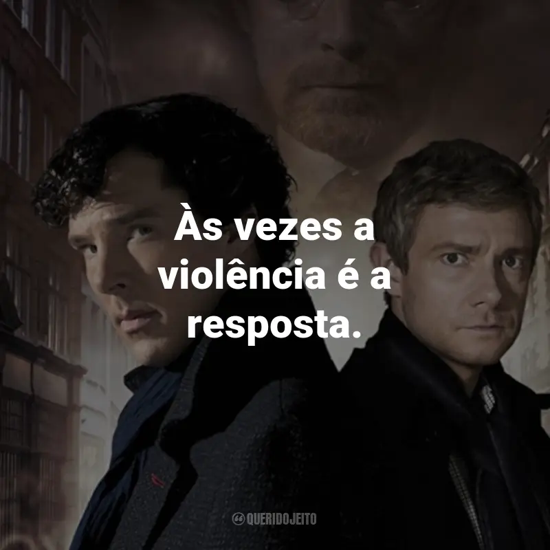 Frases da Série Sherlock: Às vezes a violência é a resposta. - Sherlock Holmes.