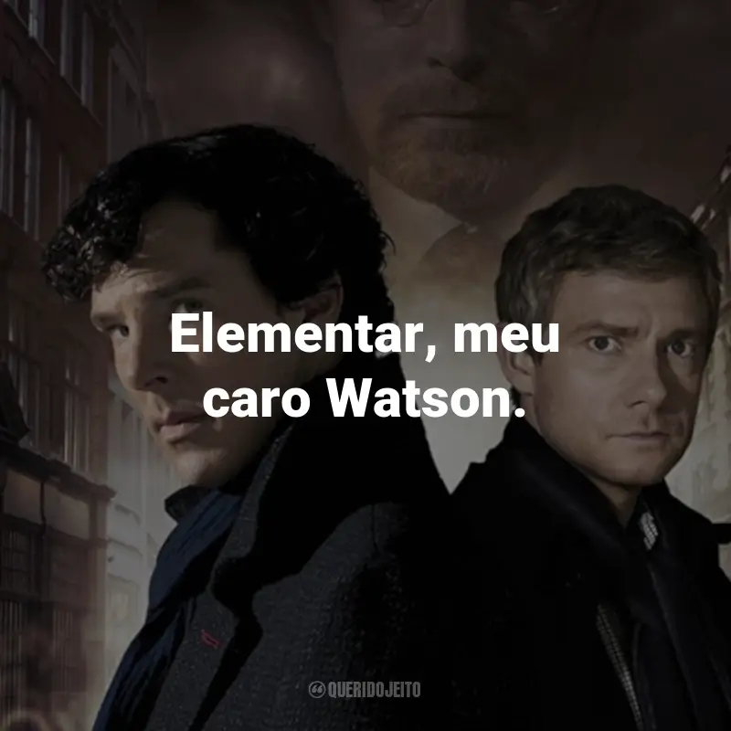 Frases da Série Sherlock: Elementar, meu caro Watson. - Sherlock Holmes.