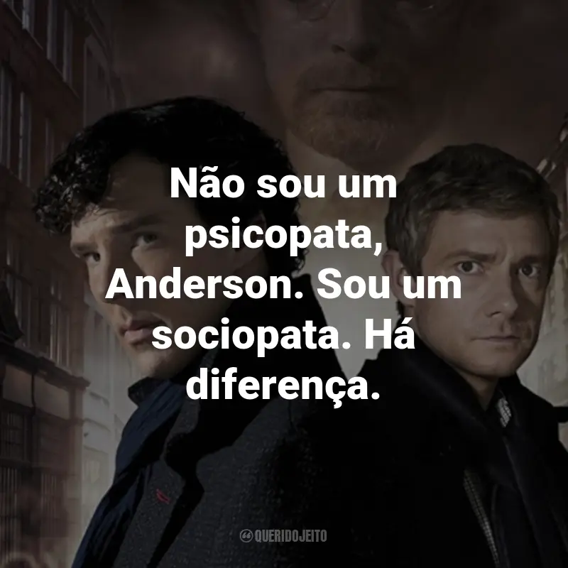 Frases da Série Sherlock: Não sou um psicopata, Anderson. Sou um sociopata. Há diferença. - Sherlock Holmes.