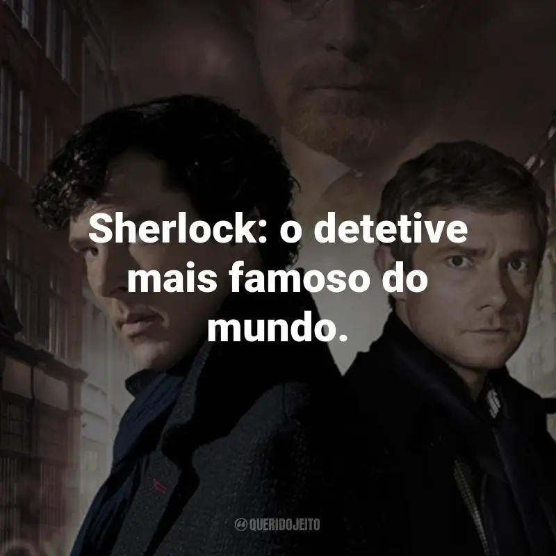 Frases da Série Sherlock: Sherlock: o detetive mais famoso do mundo.