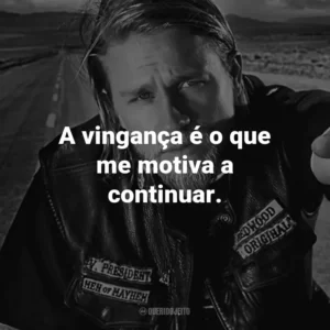 A vingança é o que me motiva a continuar. – Clay Morrow.