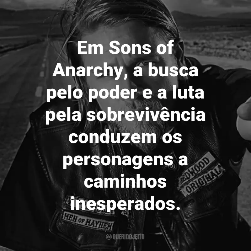 Frases da Série Sons of Anarchy: Em Sons of Anarchy, a busca pelo poder e a luta pela sobrevivência conduzem os personagens a caminhos inesperados.