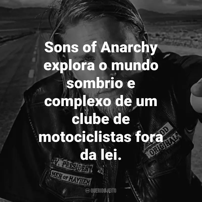 Frases da Série Sons of Anarchy: Sons of Anarchy explora o mundo sombrio e complexo de um clube de motociclistas fora da lei.
