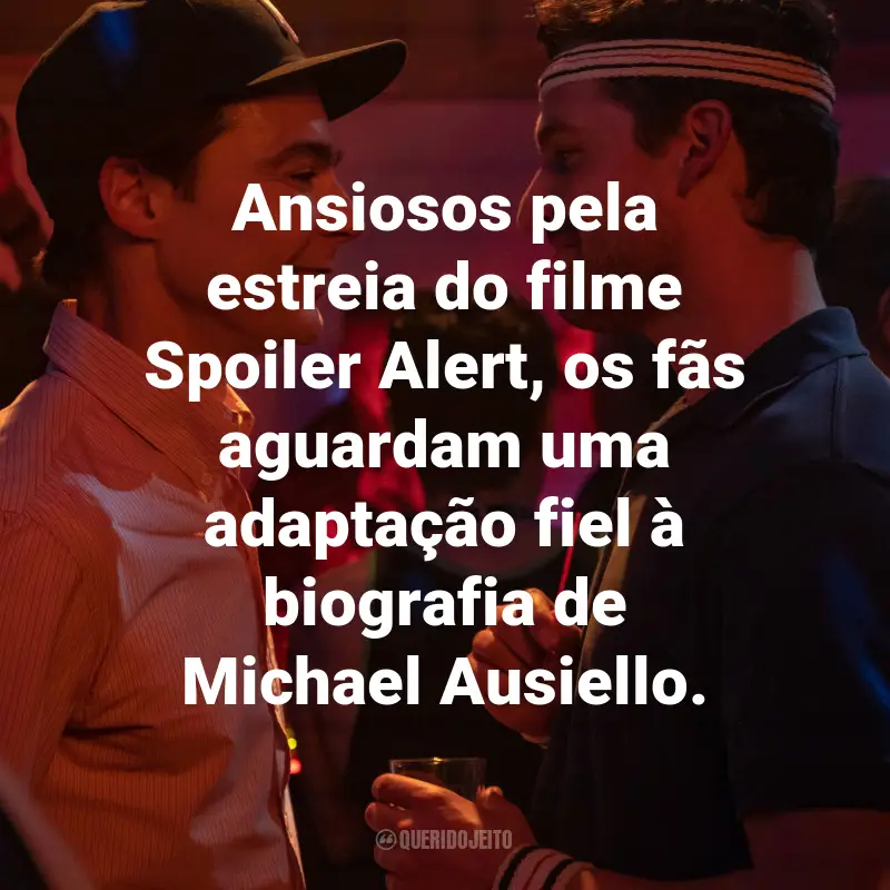 Frases do Filme Spoiler Alert: Ansiosos pela estreia do filme Spoiler Alert, os fãs aguardam uma adaptação fiel à biografia de Michael Ausiello.