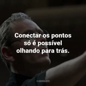 Conectar os pontos só é possível olhando para trás. – Steve Jobs.