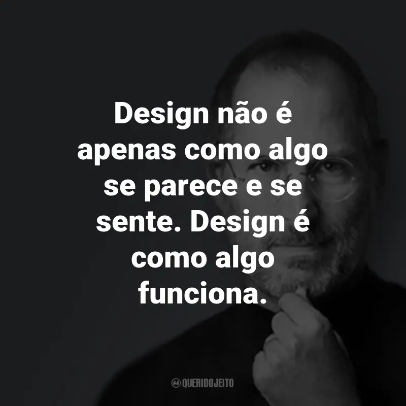 Frases do Steve Jobs: Design não é apenas como algo se parece e se sente. Design é como algo funciona.