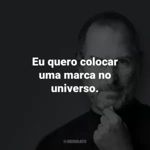 Eu quero colocar uma marca no universo.