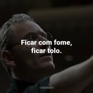 Ficar com fome, ficar tolo. – Steve Jobs.