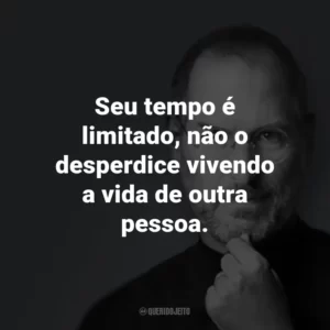 Seu tempo é limitado, não o desperdice vivendo a vida de outra pessoa.