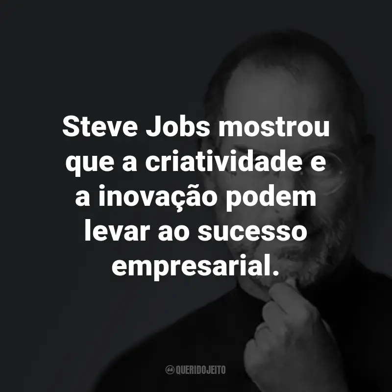 Frases do Steve Jobs: Steve Jobs mostrou que a criatividade e a inovação podem levar ao sucesso empresarial.