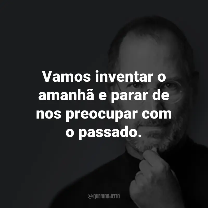 Frases do Steve Jobs: Vamos inventar o amanhã e parar de nos preocupar com o passado.