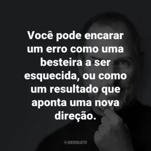 Você pode encarar um erro como uma besteira a ser esquecida, ou como um resultado que aponta uma nova direção.