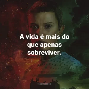 A vida é mais do que apenas sobreviver. – Joyce Byers.