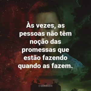 Às vezes, as pessoas não têm noção das promessas que estão fazendo quando as fazem. – Jim Hopper.