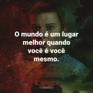 O mundo é um lugar melhor quando você é você mesmo. – Dustin Henderson.