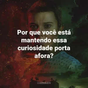 Por que você está mantendo essa curiosidade porta afora? – Dustin Henderson.