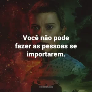 Você não pode fazer as pessoas se importarem. – Steve Harrington.