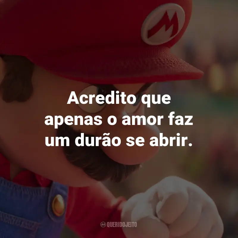 Frases de Super Mario Bros. O Filme: Acredito que apenas o amor faz um durão se abrir.