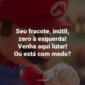 Seu fracote, inútil, zero à esquerda! Venha aqui lutar! Ou está com medo?