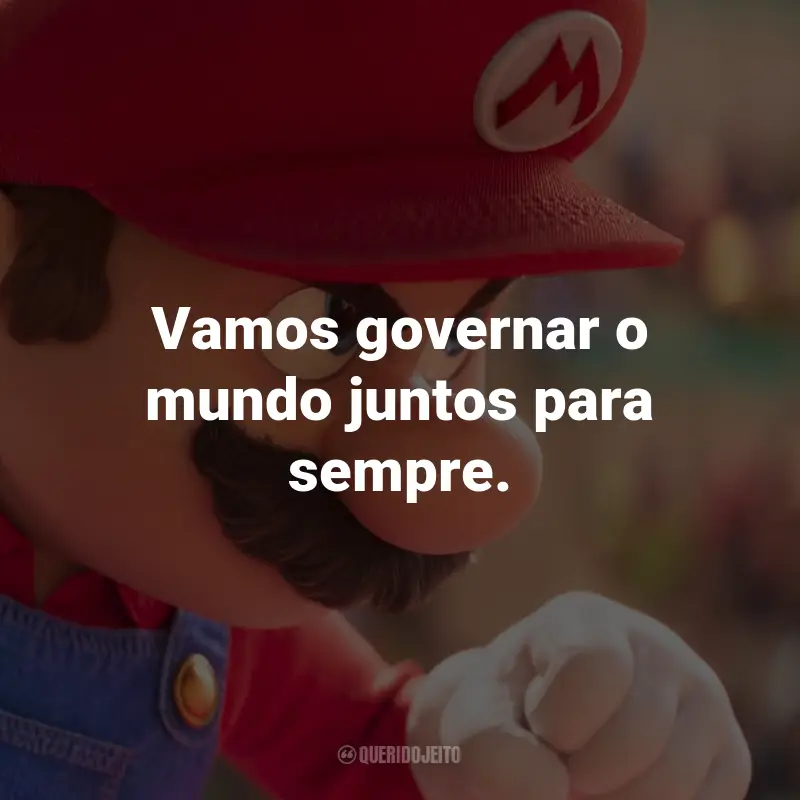 Frases de Super Mario Bros. O Filme: Vamos governar o mundo juntos para sempre.