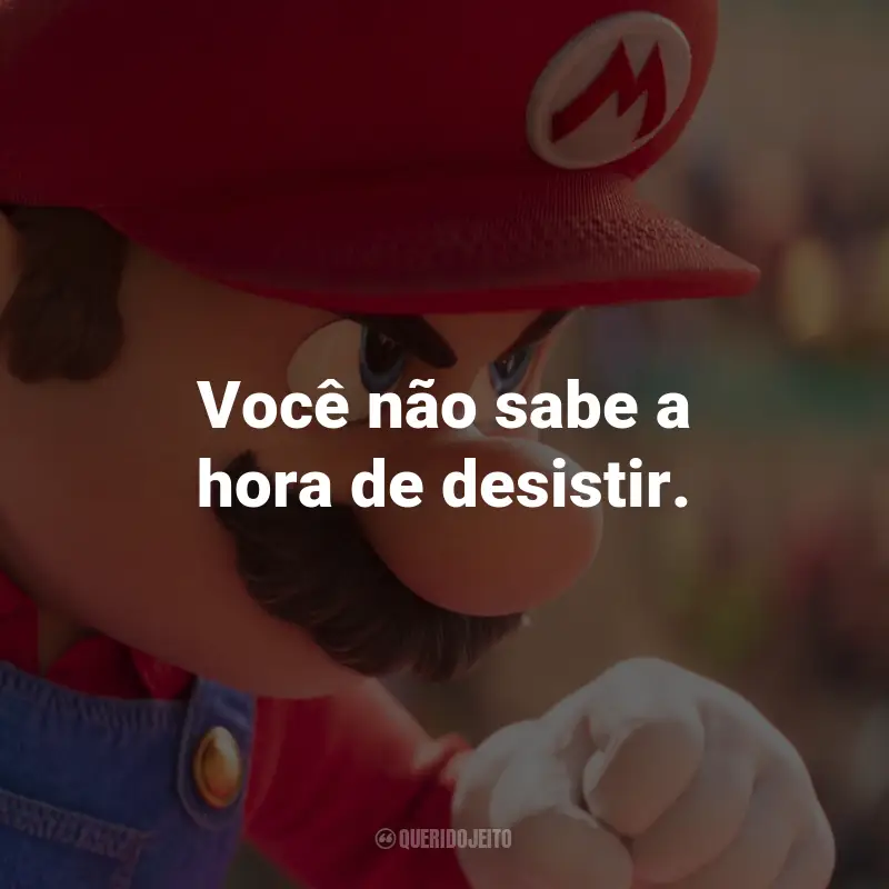 Frases de Super Mario Bros. O Filme: Você não sabe a hora de desistir.