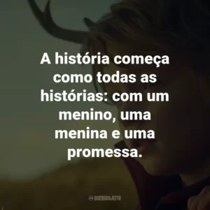 A história começa como todas as histórias: com um menino, uma menina e uma promessa.