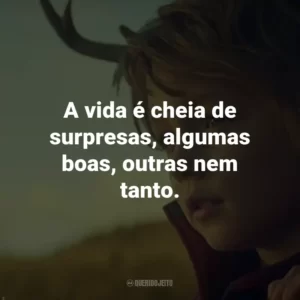 A vida é cheia de surpresas, algumas boas, outras nem tanto.