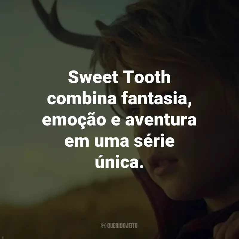 Frases da Série Sweet Tooth: Sweet Tooth combina fantasia, emoção e aventura em uma série única.