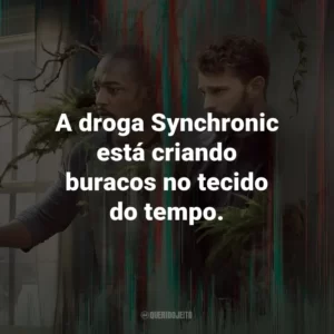 A droga Synchronic está criando buracos no tecido do tempo. – Dr. Kermani.