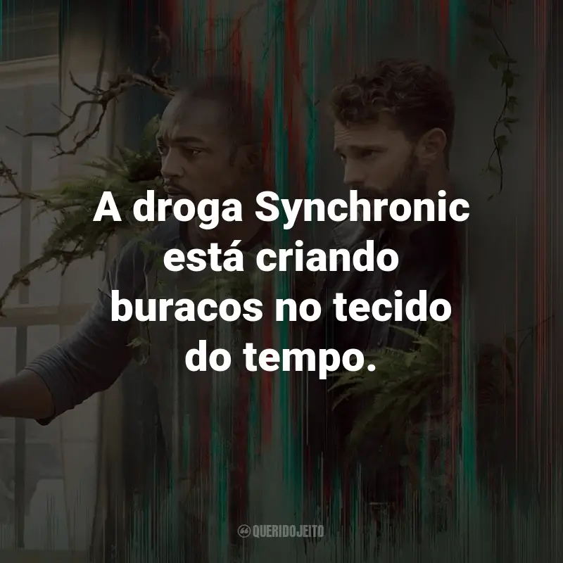 Frases do Filme Synchronic: A droga Synchronic está criando buracos no tecido do tempo. - Dr. Kermani.