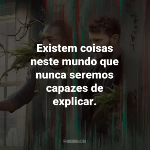 Existem coisas neste mundo que nunca seremos capazes de explicar. – Steve.