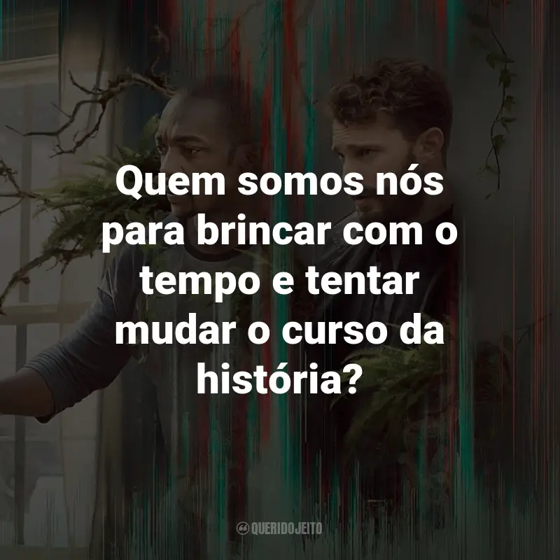 Frases do Filme Synchronic: Quem somos nós para brincar com o tempo e tentar mudar o curso da história? - Steve.