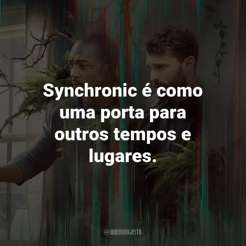 Frases do Filme Synchronic: Synchronic é como uma porta para outros tempos e lugares. - Dr. Kermani.