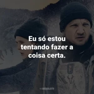 Eu só estou tentando fazer a coisa certa.