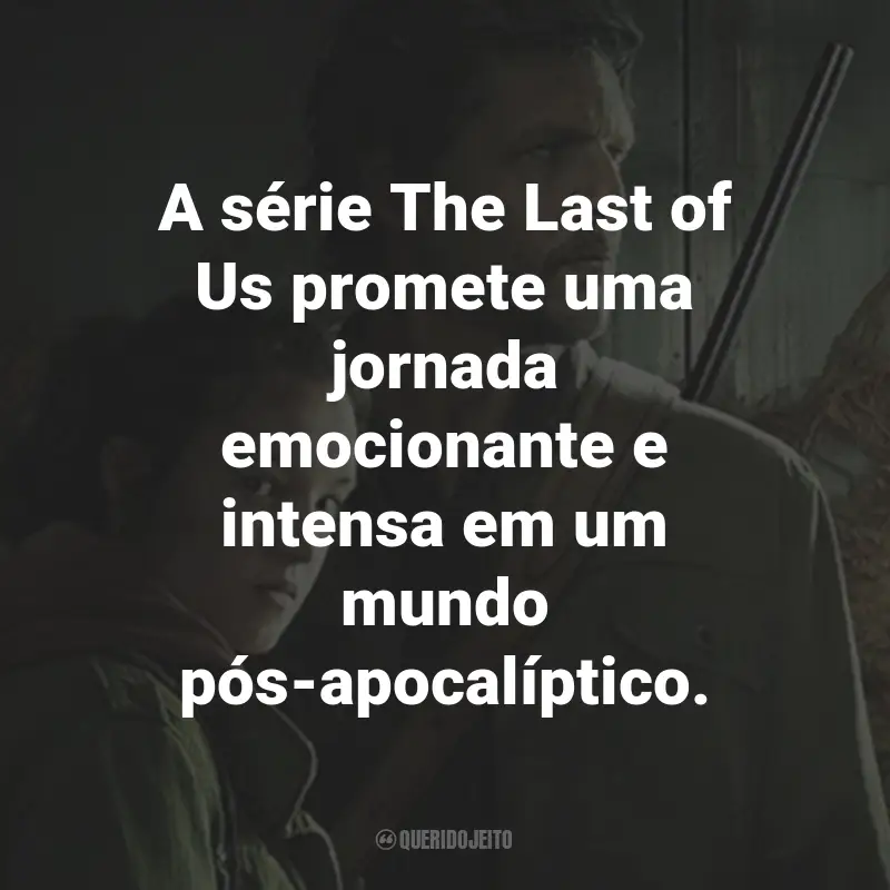 Frases da Série The Last of Us: A série The Last of Us promete uma jornada emocionante e intensa em um mundo pós-apocalíptico.