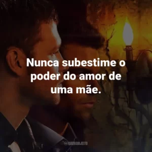 Nunca subestime o poder do amor de uma mãe. – Esther Mikaelson.
