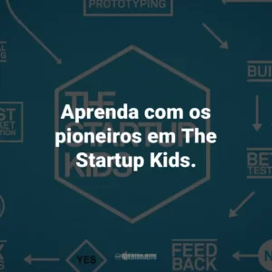 Aprenda com os pioneiros em The Startup Kids.