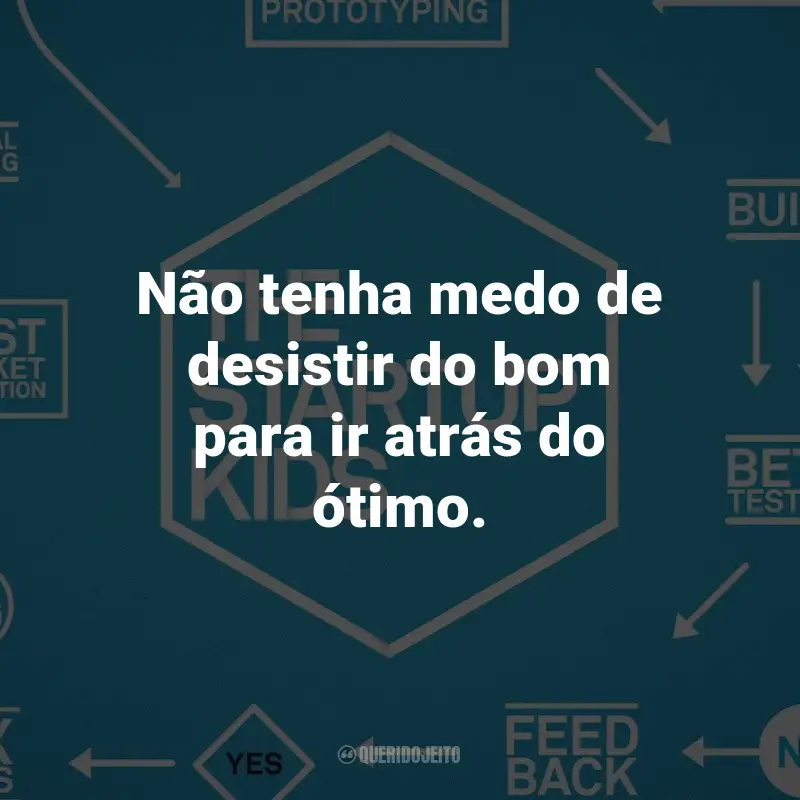 Frases do Filme The Startup Kids: Não tenha medo de desistir do bom para ir atrás do ótimo.