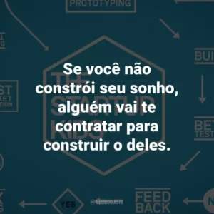 Se você não constrói seu sonho, alguém vai te contratar para construir o deles.