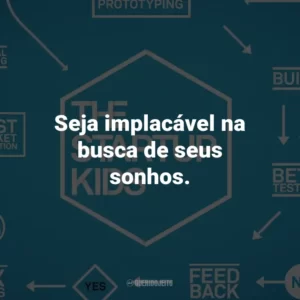 Seja implacável na busca de seus sonhos.