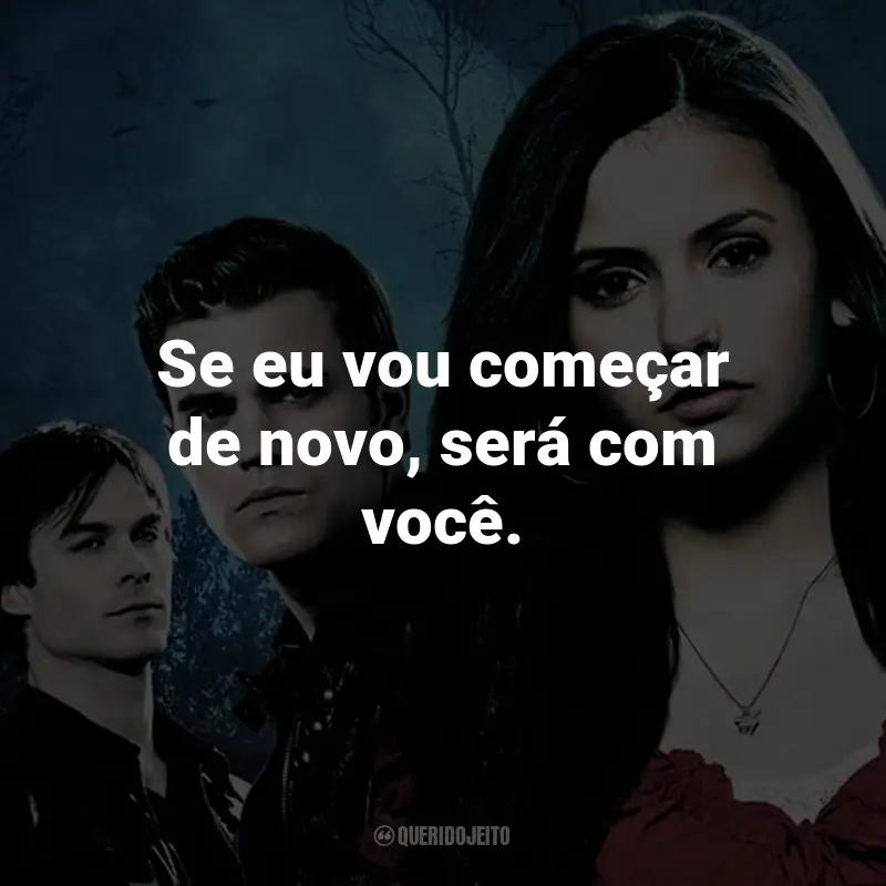 Frases da Série The Vampire Diaries: Se eu vou começar de novo, será com você. - Stefan Salvatore.