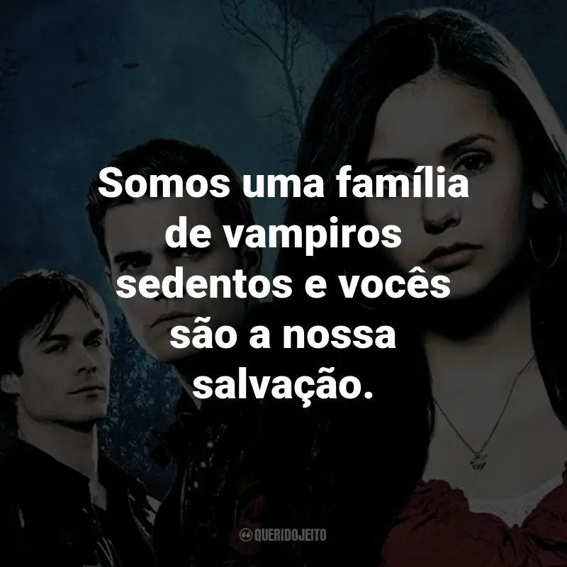 Frases da Série The Vampire Diaries: Somos uma família de vampiros sedentos e vocês são a nossa salvação. - Rebekah Mikaelson.