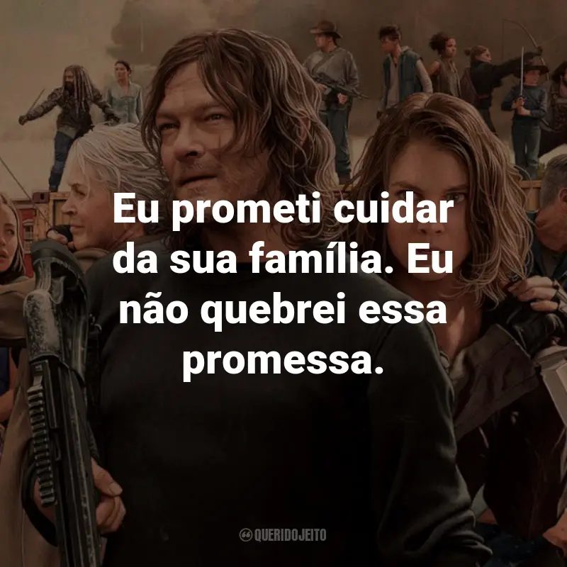 Frases da Série The Walking Dead: Eu prometi cuidar da sua família. Eu não quebrei essa promessa. - Daryl Dixon.
