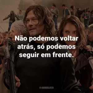 Não podemos voltar atrás, só podemos seguir em frente. – Hershel Greene.