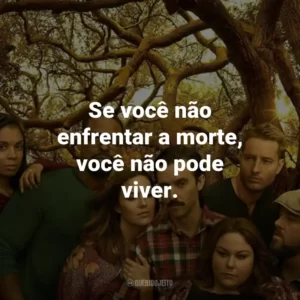 Se você não enfrentar a morte, você não pode viver. – Dr. K.